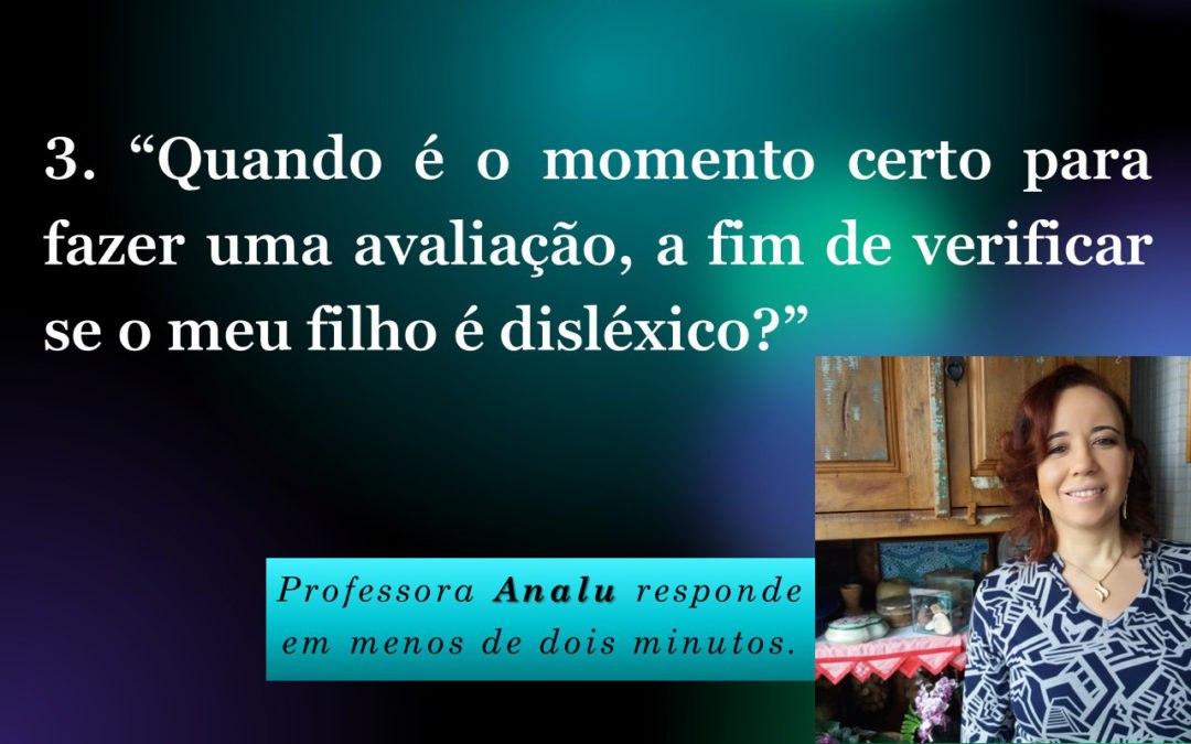 Quando é o momento certo de fazer uma avaliação, para verificar se o meu filho é disléxico?